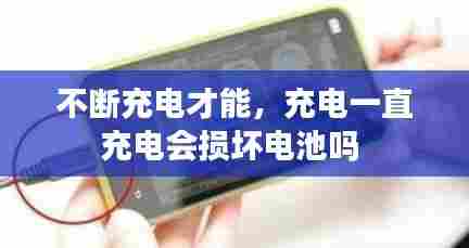 不断充电才能，充电一直充电会损坏电池吗 