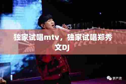 独家试唱mtv，独家试唱郑秀文DJ 