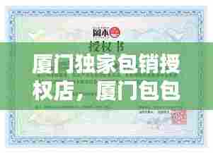 厦门独家包销授权店，厦门包包 