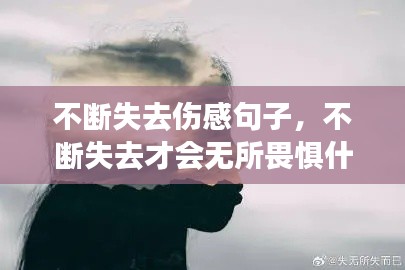 不断失去伤感句子,不断失去才会无所畏惧什么意思