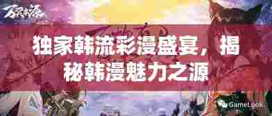 独家韩流彩漫盛宴，揭秘韩漫魅力之源