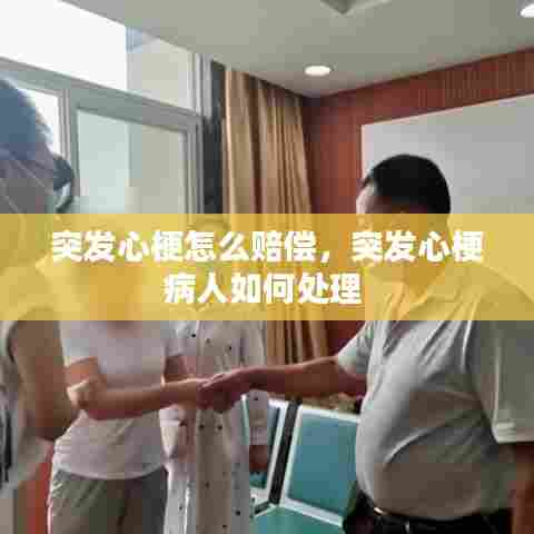 突发心梗怎么赔偿，突发心梗病人如何处理 