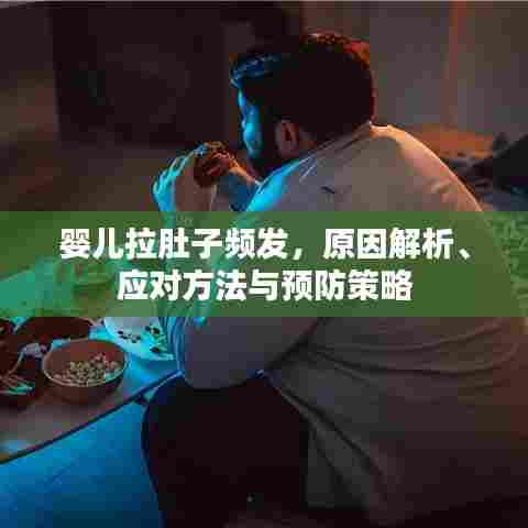 婴儿拉肚子频发,原因解析、应对方法与预防策略