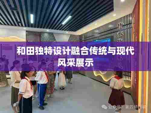 和田独特设计融合传统与现代风采展示