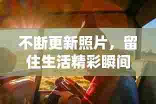 不断更新照片，留住生活精彩瞬间回忆