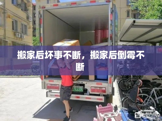 搬家后坏事不断，搬家后倒霉不断 