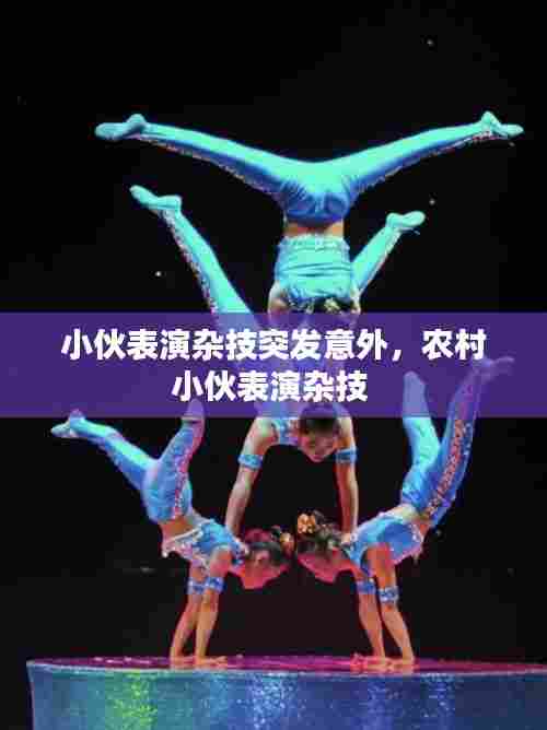 小伙表演杂技突发意外,农村小伙表演杂技