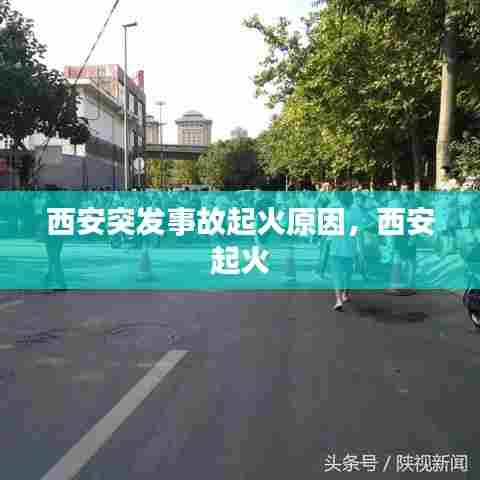 西安突发事故起火原因，西安 起火 