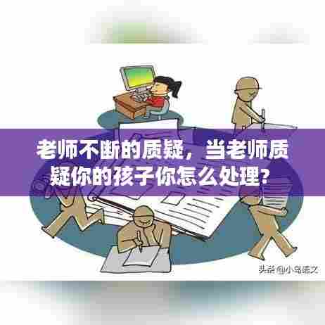 老师不断的质疑，当老师质疑你的孩子你怎么处理? 