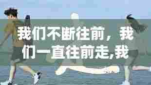 我们不断往前,我们一直往前走,我不能断定多久