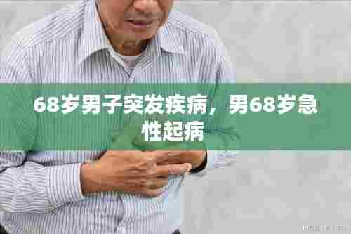 68岁男子突发疾病,男68岁急性起病