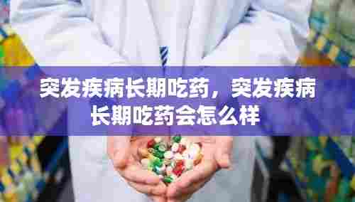 突发疾病长期吃药,突发疾病长期吃药会怎么样