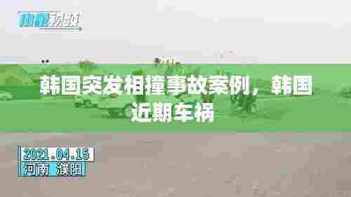 韩国突发相撞事故案例,韩国近期车祸