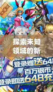 探索未知领域的新篇章，七下最新版揭秘