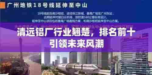 清远铝厂行业翘楚，排名前十引领未来风潮