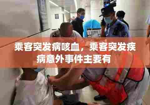 乘客突发病咳血，乘客突发疾病意外事件主要有 