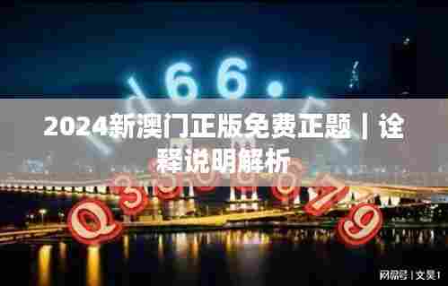 2024新澳门正版免费正题｜诠释说明解析