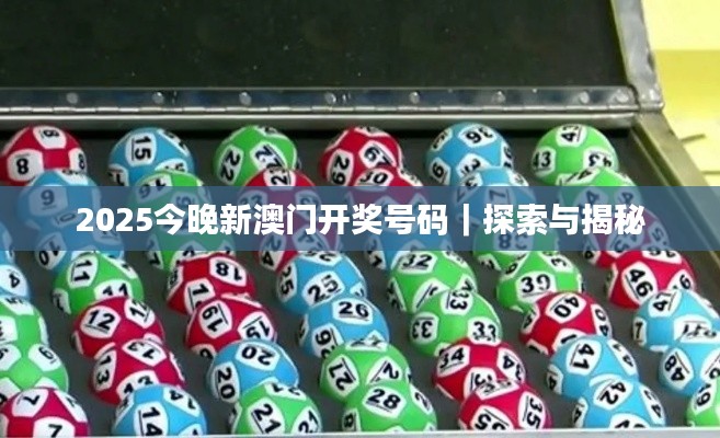 2025今晚新澳门开奖号码｜探索与揭秘