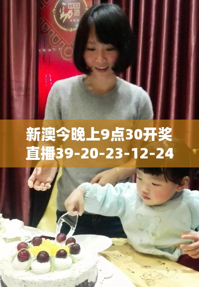 新澳今晚上9点30开奖直播39-20-23-12-24-16 T：05