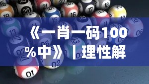 《一肖一码100%中》｜理性解答解释落实