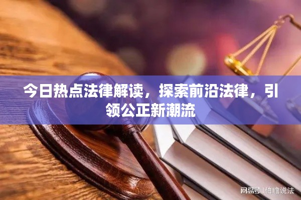 今日热点法律解读,探索前沿法律,引领公正新潮流