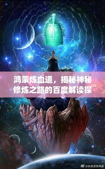 鸿蒙炼血道，揭秘神秘修炼之路的百度解读探索
