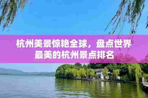 杭州美景惊艳全球，盘点世界最美的杭州景点排名