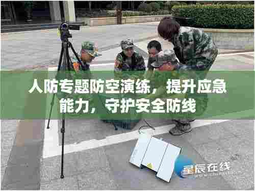 人防专题防空演练，提升应急能力，守护安全防线