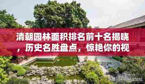 清朝园林面积排名前十名揭晓,历史名胜盘点,惊艳你的视觉盛宴!