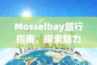 Mosselbay旅行指南，探索魅力之旅
