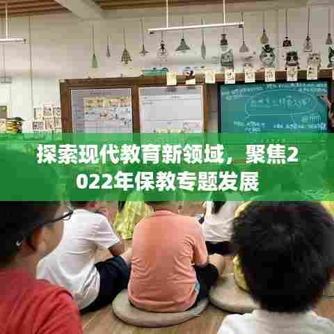探索现代教育新领域，聚焦2022年保教专题发展