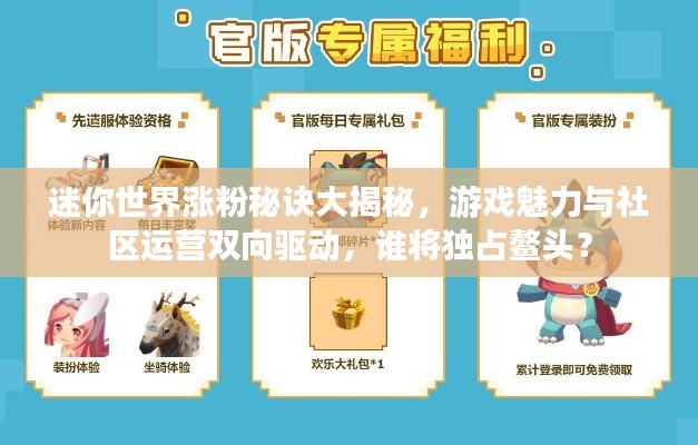 迷你世界涨粉秘诀大揭秘，游戏魅力与社区运营双向驱动，谁将独占鳌头？