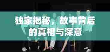 独家揭秘，故事背后的真相与深意