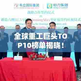 全球重工巨头TOP10榜单揭晓！