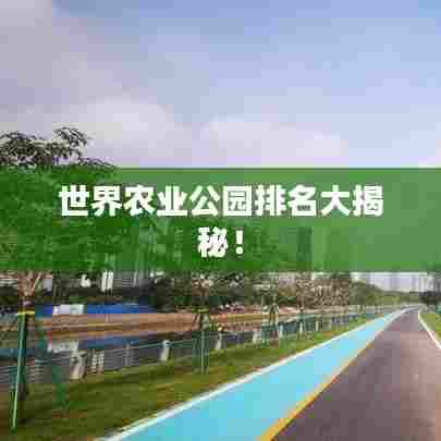 世界农业公园排名大揭秘!