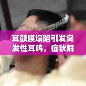 耳鼓膜塌陷引发突发性耳鸣，症状解析与应对之道