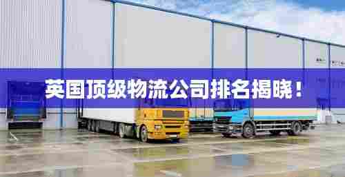 英国顶级物流公司排名揭晓！