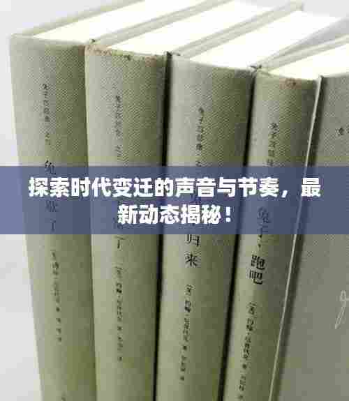 探索时代变迁的声音与节奏，最新动态揭秘！