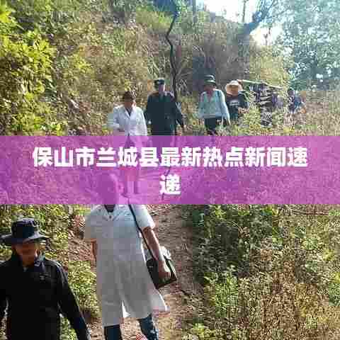 保山市兰城县最新热点新闻速递