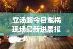 立汤路今日车祸现场最新进展报道