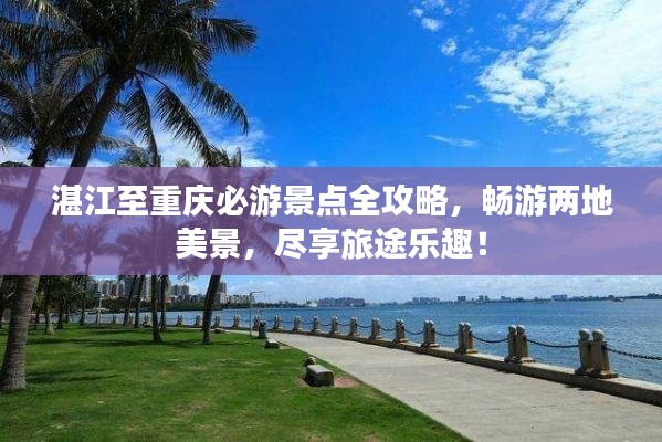 湛江至重庆必游景点全攻略,畅游两地美景,尽享旅途乐趣!