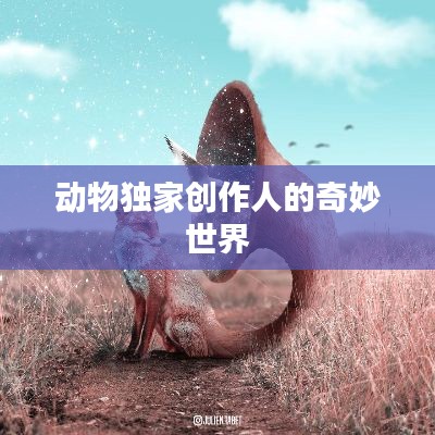 动物独家创作人的奇妙世界