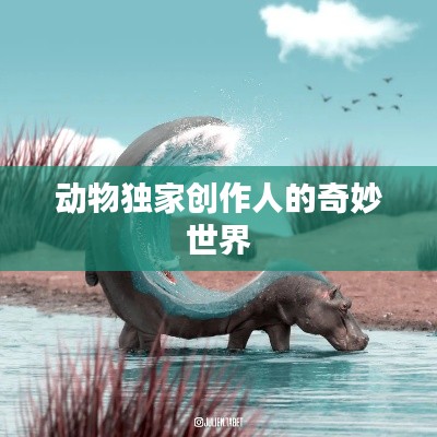 动物独家创作人的奇妙世界