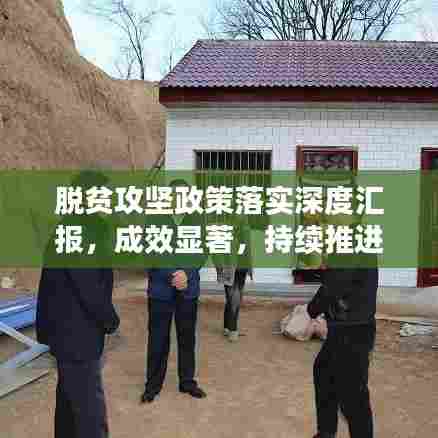 脱贫攻坚政策落实深度汇报，成效显著，持续推进