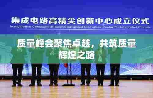 质量峰会聚焦卓越，共筑质量辉煌之路