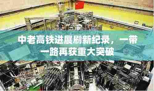 中老高铁进展刷新纪录,一带一路再获重大突破