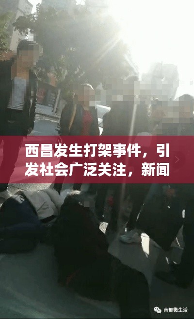 西昌发生打架事件,引发社会广泛关注,新闻头条聚焦事件进展