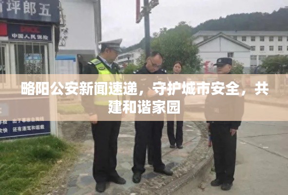 略阳公安新闻速递，守护城市安全，共建和谐家园