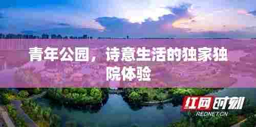 青年公园,诗意生活的独家独院体验