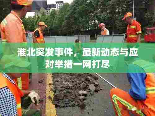 淮北突发事件，最新动态与应对举措一网打尽